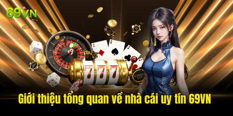 Giới thiệu tổng quan về nhà cái uy tín 69VN
